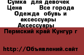 Сумка  для девочек › Цена ­ 10 - Все города Одежда, обувь и аксессуары » Аксессуары   . Пермский край,Кунгур г.